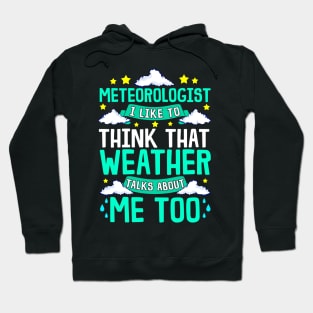 Meteorologist I Think That Weather Talks About Me Hoodie